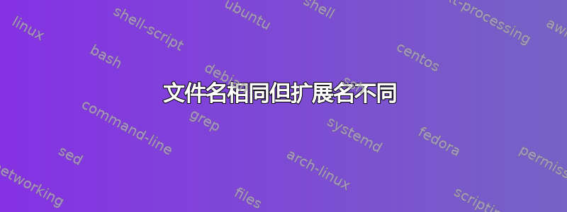 文件名相同但扩展名不同