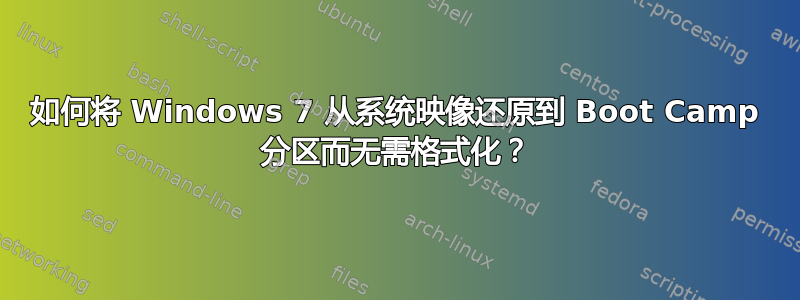 如何将 Windows 7 从系统映像还原到 Boot Camp 分区而无需格式化？