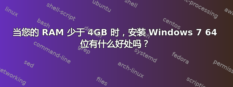 当您的 RAM 少于 4GB 时，安装 Windows 7 64 位有什么好处吗？