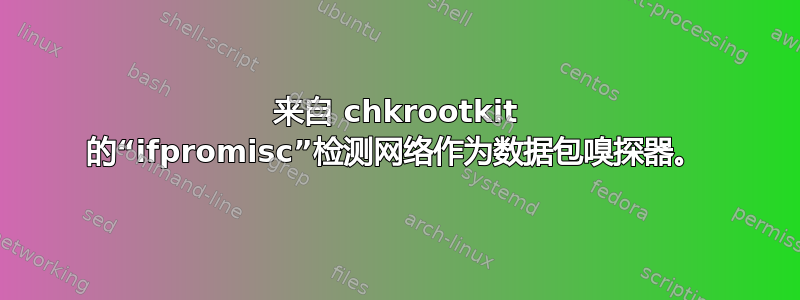 来自 chkrootkit 的“ifpromisc”检测网络作为数据包嗅探器。