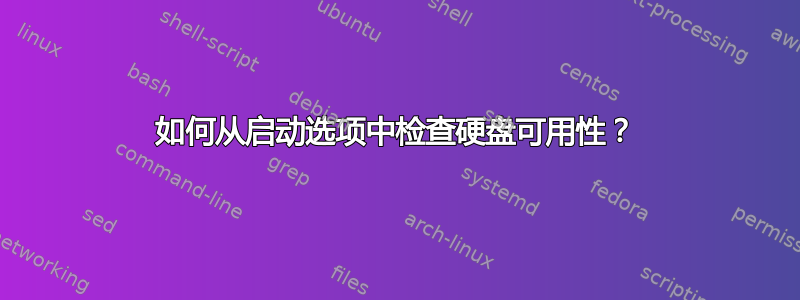 如何从启动选项中检查硬盘可用性？