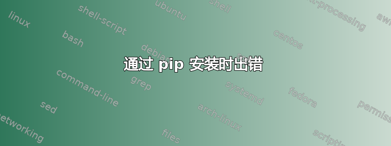 通过 pip 安装时出错