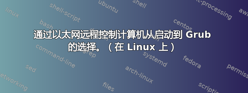 通过以太网远程控制计算机从启动到 Grub 的选择。（在 Linux 上）