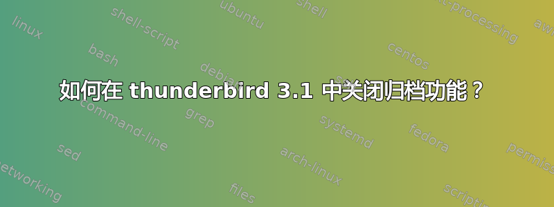 如何在 thunderbird 3.1 中关闭归档功能？