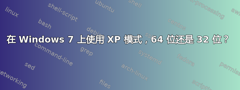 在 Windows 7 上使用 XP 模式，64 位还是 32 位？