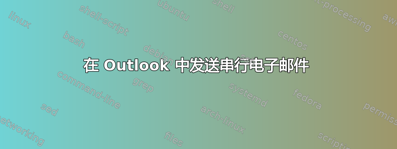 在 Outlook 中发送串行电子邮件