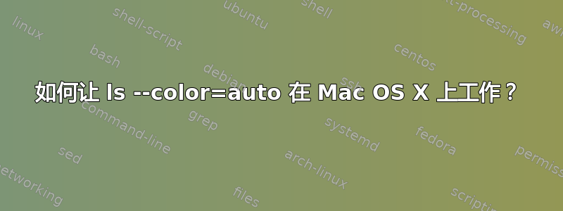 如何让 ls --color=auto 在 Mac OS X 上工作？