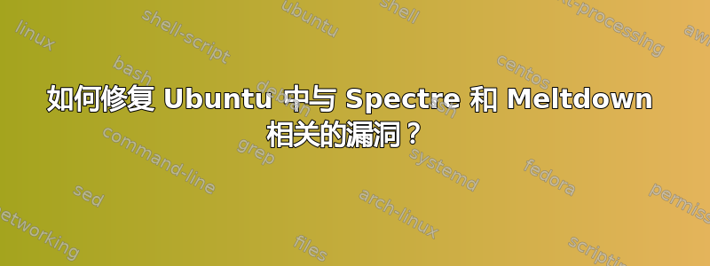 如何修复 Ubuntu 中与 Spectre 和 Meltdown 相关的漏洞？ 