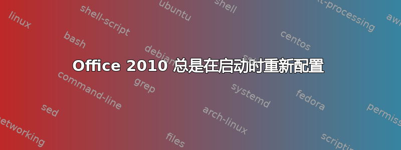 Office 2010 总是在启动时重新配置