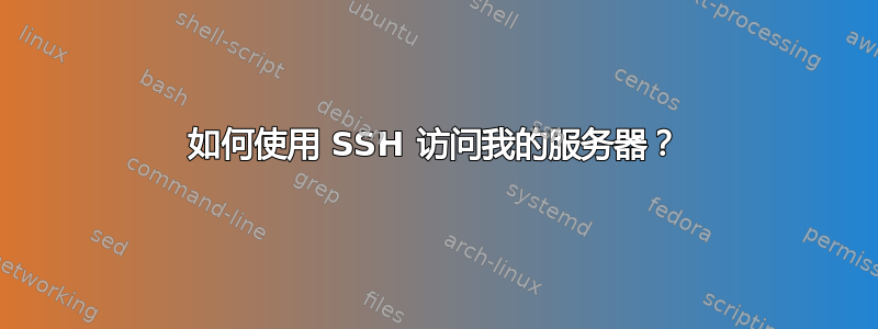 如何使用 SSH 访问我的服务器？