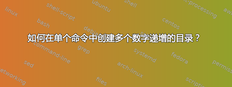 如何在单个命令中创建多个数字递增的目录？