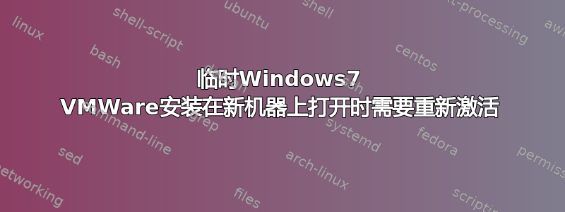 临时Windows7 VMWare安装在新机器上打开时需要重新激活