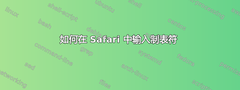 如何在 Safari 中输入制表符