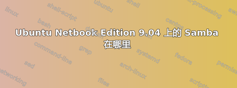 Ubuntu Netbook Edition 9.04 上的 Samba 在哪里