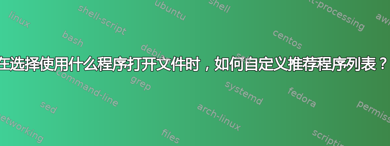 在选择使用什么程序打开文件时，如何自定义推荐程序列表？