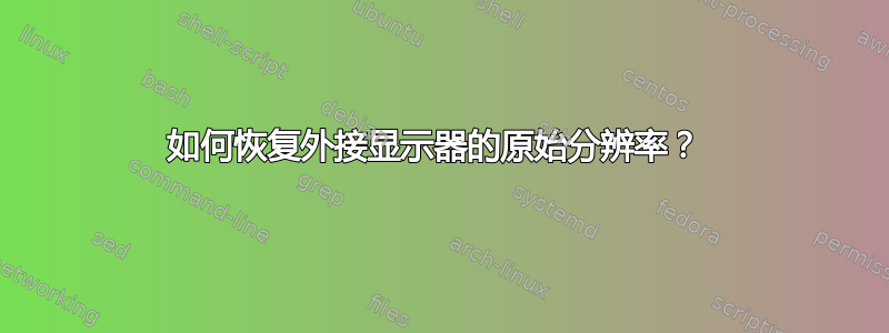 如何恢复外接显示器的原始分辨率？ 