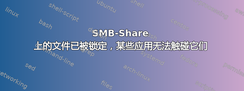 SMB-Share 上的文件已被锁定，某些应用无法触碰它们