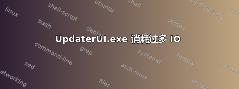 UpdaterUI.exe 消耗过多 IO