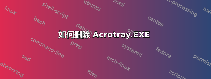 如何删除 Acrotray.EXE