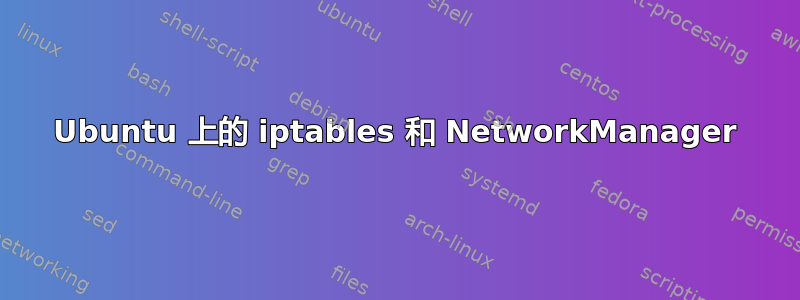 Ubuntu 上的 iptables 和 NetworkManager