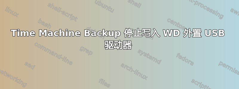 Time Machine Backup 停止写入 WD 外置 USB 驱动器