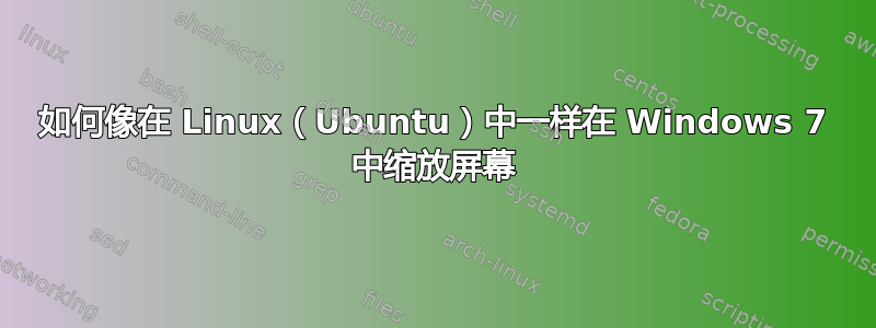 如何像在 Linux（Ubuntu）中一样在 Windows 7 中缩放屏幕