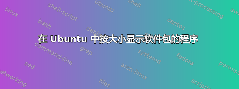 在 Ubuntu 中按大小显示软件包的程序