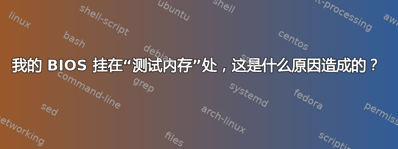 我的 BIOS 挂在“测试内存”处，这是什么原因造成的？