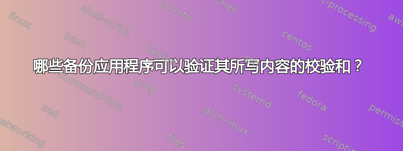 哪些备份应用程序可以验证其所写内容的校验和？