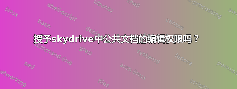 授予skydrive中公共文档的编辑权限吗？