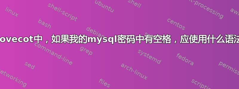 在dovecot中，如果我的mysql密码中有空格，应使用什么语法？