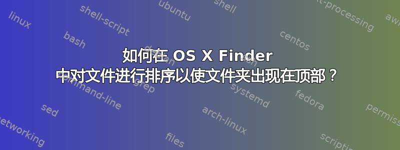 如何在 OS X Finder 中对文件进行排序以使文件夹出现在顶部？