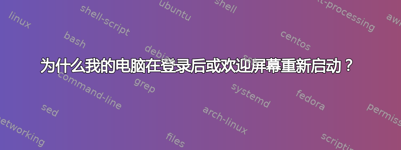 为什么我的电脑在登录后或欢迎屏幕重新启动？