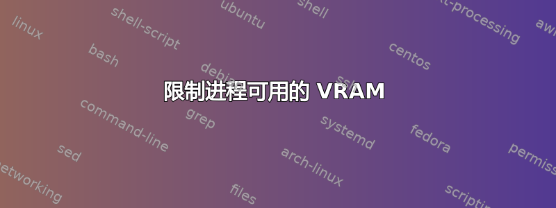 限制进程可用的 VRAM