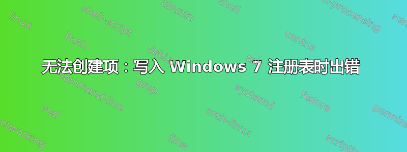 无法创建项：写入 Windows 7 注册表时出错