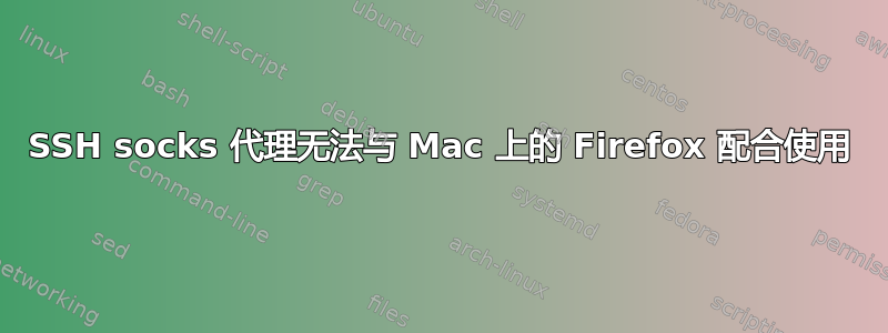 SSH socks 代理无法与 Mac 上的 Firefox 配合使用