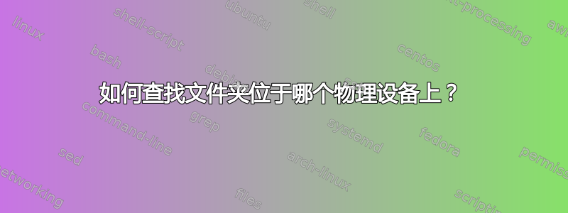 如何查找文件夹位于哪个物理设备上？