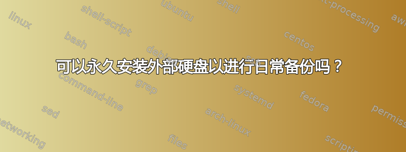 可以永久安装外部硬盘以进行日常备份吗？