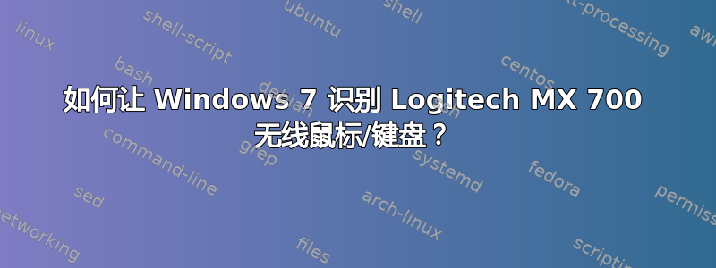 如何让 Windows 7 识别 Logitech MX 700 无线鼠标/键盘？