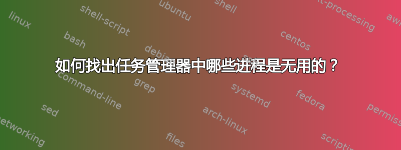 如何找出任务管理器中哪些进程是无用的？