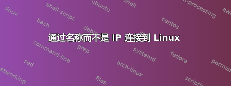 通过名称而不是 IP 连接到 Linux