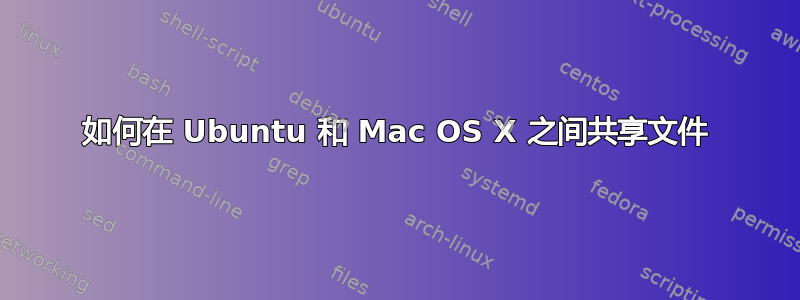 如何在 Ubuntu 和 Mac OS X 之间共享文件