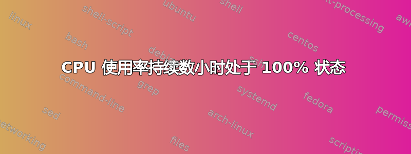 CPU 使用率持续数小时处于 100% 状态