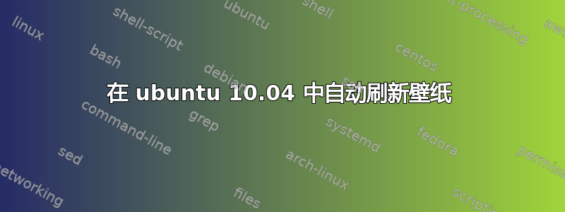 在 ubuntu 10.04 中自动刷新壁纸