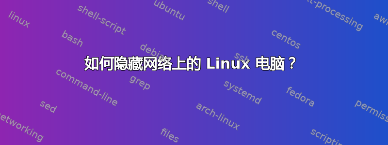 如何隐藏网络上的 Linux 电脑？