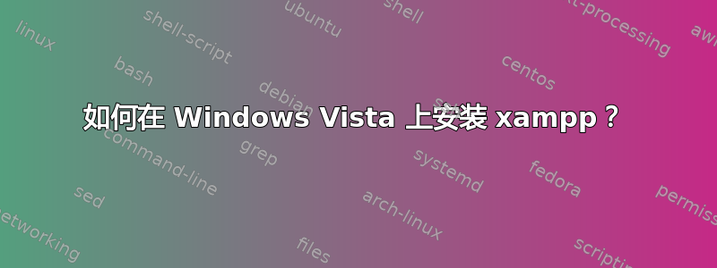 如何在 Windows Vista 上安装 xampp？