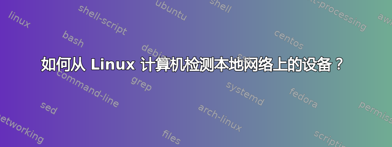 如何从 Linux 计算机检测本地网络上的设备？