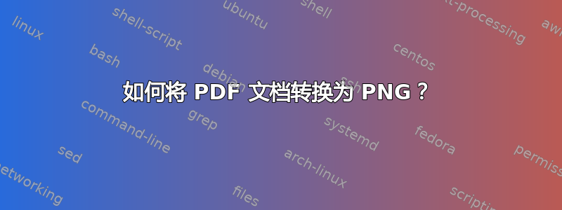 如何将 PDF 文档转换为 PNG？