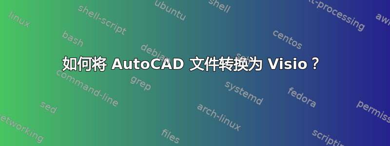 如何将 AutoCAD 文件转换为 Visio？