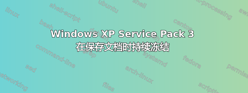 Windows XP Service Pack 3 在保存文档时持续冻结